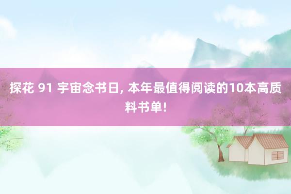 探花 91 宇宙念书日， 本年最值得阅读的10本高质料书单!