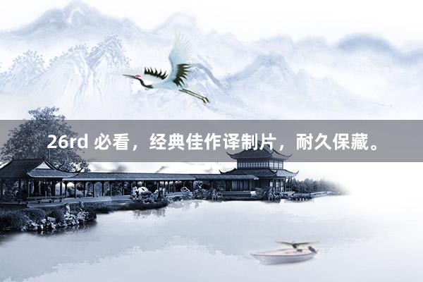 26rd 必看，经典佳作译制片，耐久保藏。