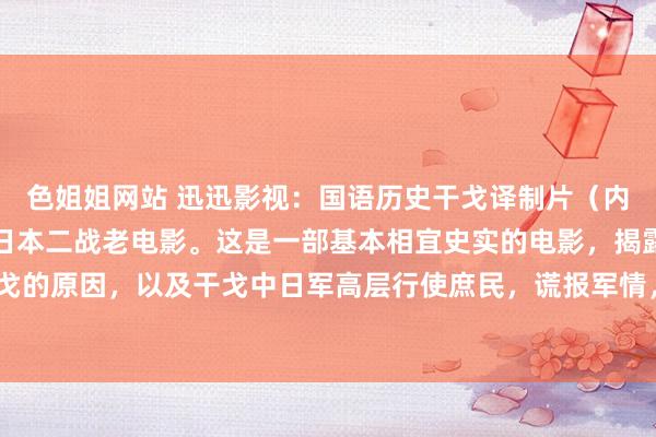 色姐姐网站 迅迅影视：国语历史干戈译制片（内参），上译经典配音，日本二战老电影。这是一部基本相宜史实的电影，揭露了日军发动干戈的原因，以及干戈中日军高层行使庶民，谎报军情，把惨败的半途岛宣战宣传成大捷。#二...