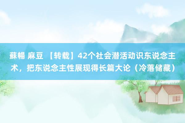 蘇暢 麻豆 【转载】42个社会潜活动识东说念主术,把东说念主性展现得长篇大论(冷落储藏)